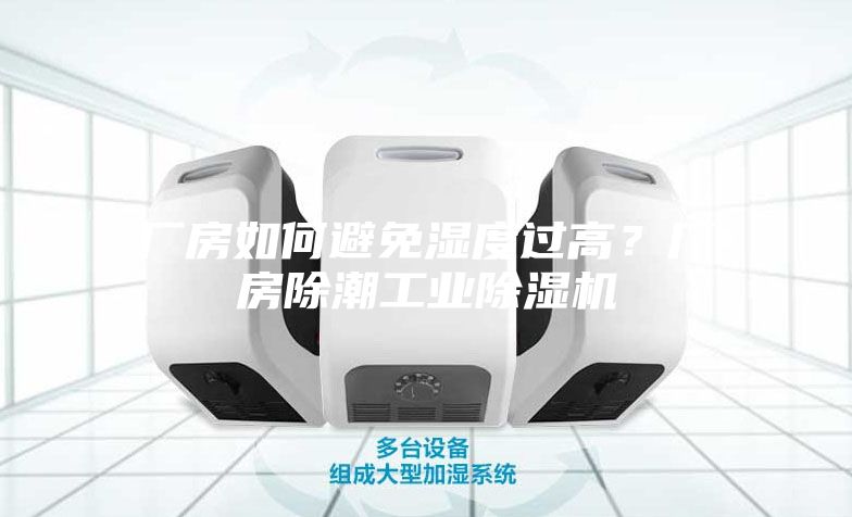 廠房如何避免濕度過高？廠房除潮工業除濕機