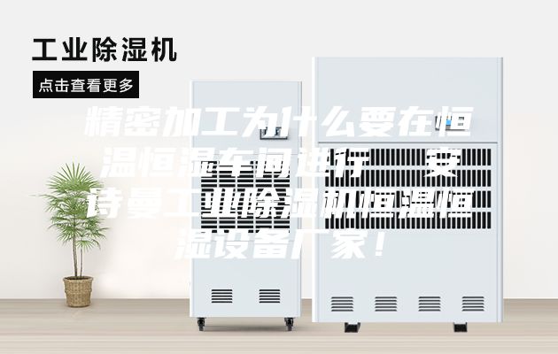 精密加工為什么要在恒溫恒濕車間進(jìn)行  安詩曼工業(yè)除濕機(jī)恒溫恒濕設(shè)備廠家！
