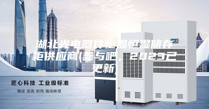 湖北光電器件恒溫恒濕儲存柜供應商(參與吧，2023已更新)