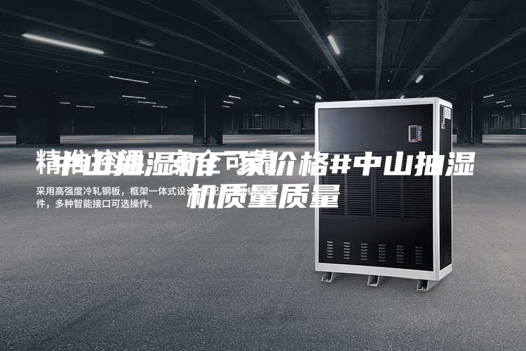 中山抽濕機(jī)廠家價(jià)格#中山抽濕機(jī)質(zhì)量質(zhì)量