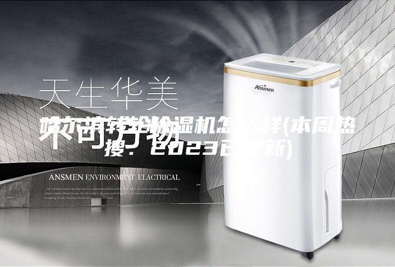 哈爾濱轉輪除濕機怎么樣(本周熱搜：2023已更新)