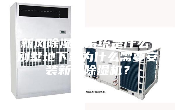 新風除濕機系統是什么，別墅地下室為什么需要安裝新風除濕機？