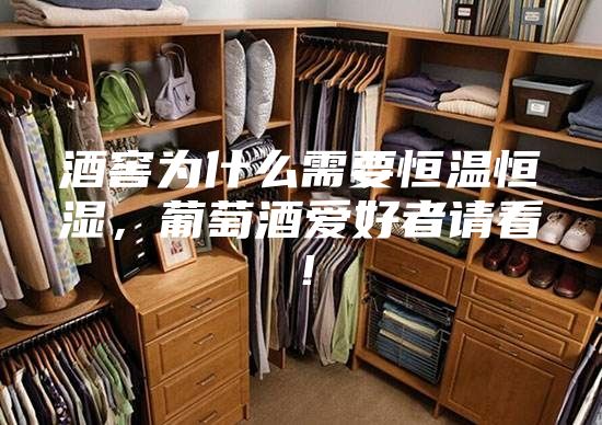 酒窖為什么需要恒溫恒濕,葡萄酒愛好者請看!
