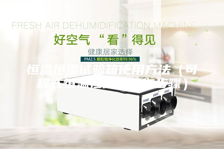 恒溫恒濕試驗(yàn)箱使用方法（可程式恒溫恒濕箱操作步驟）