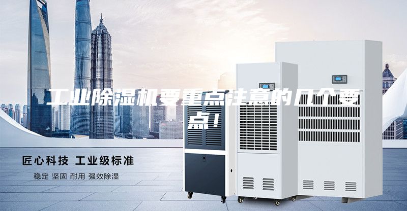 工業除濕機要重點注意的幾個要點！