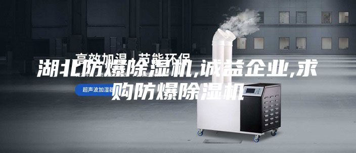 湖北防爆除濕機,誠益企業(yè),求購防爆除濕機