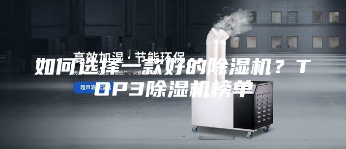 如何選擇一款好的除濕機(jī)？TOP3除濕機(jī)榜單