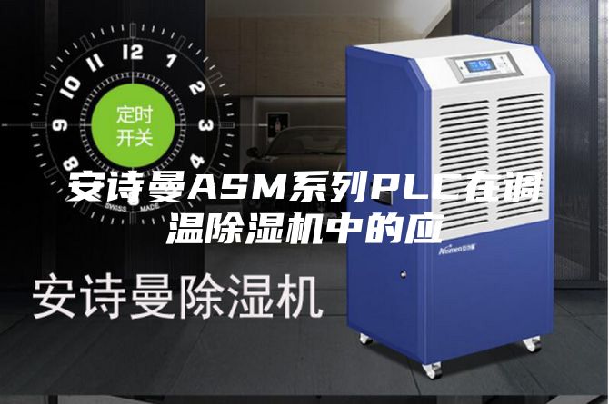 安詩(shī)曼ASM系列PLC在調(diào)溫除濕機(jī)中的應(yīng)