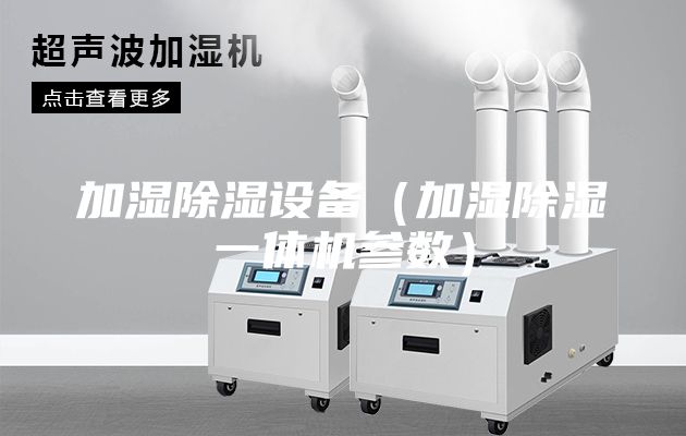 加濕除濕設備（加濕除濕一體機參數）