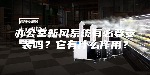 辦公室新風系統有必要安裝嗎？它有什么作用？