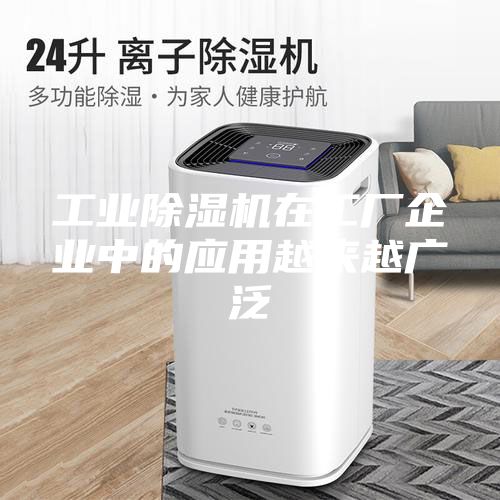 工業(yè)除濕機(jī)在工廠企業(yè)中的應(yīng)用越來(lái)越廣泛