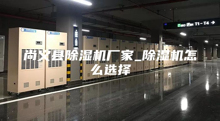 尚義縣除濕機(jī)廠(chǎng)家_除濕機(jī)怎么選擇