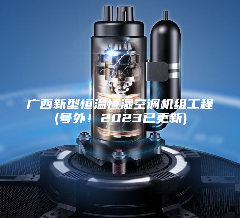 廣西新型恒溫恒濕空調(diào)機(jī)組工程(號(hào)外！2023已更新)