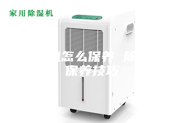 除濕機(jī)怎么保養(yǎng) 除濕機(jī)保養(yǎng)技巧