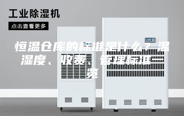 恒溫倉庫的標(biāo)準(zhǔn)是什么？溫濕度、收費(fèi)、管理標(biāo)準(zhǔn)一覽