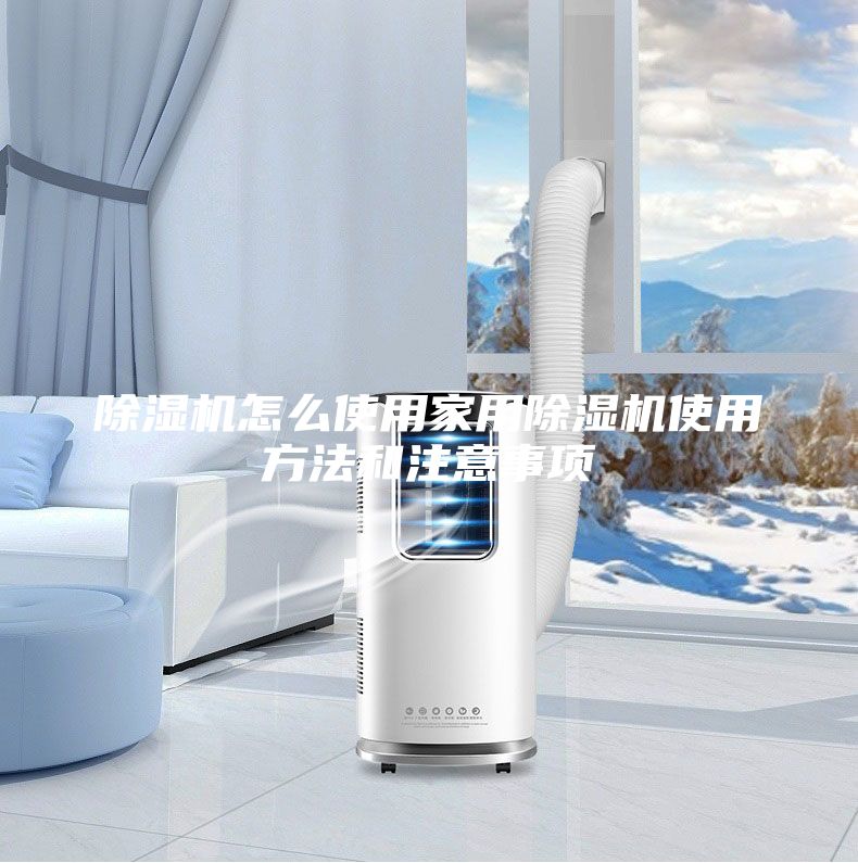除濕機怎么使用家用除濕機使用方法和注意事項
