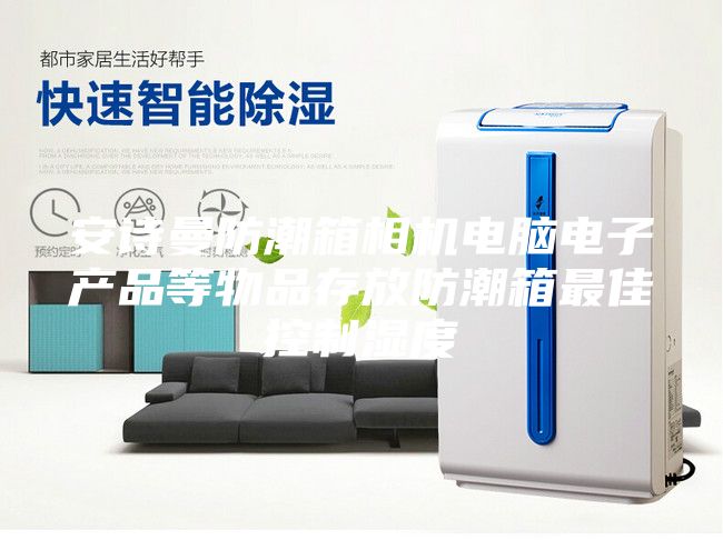 安詩曼防潮箱相機電腦電子產(chǎn)品等物品存放防潮箱最佳控制濕度