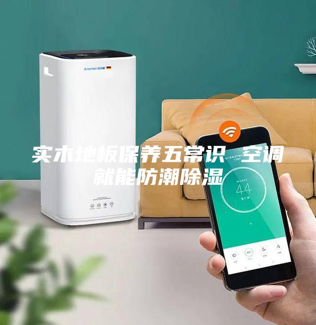 實木地板保養五常識 空調就能防潮除濕