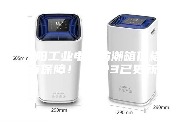 沈陽工業(yè)電子防潮箱價格(有保障！2023已更新)