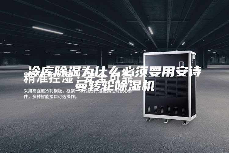 冷庫除濕為什么必須要用安詩曼轉輪除濕機