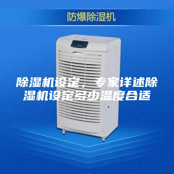 除濕機(jī)設(shè)定，專(zhuān)家詳述除濕機(jī)設(shè)定多少溫度合適