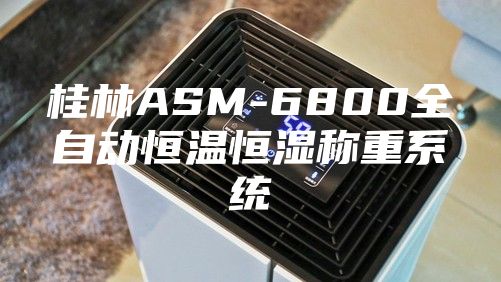 桂林ASM-6800全自動恒溫恒濕稱重系統