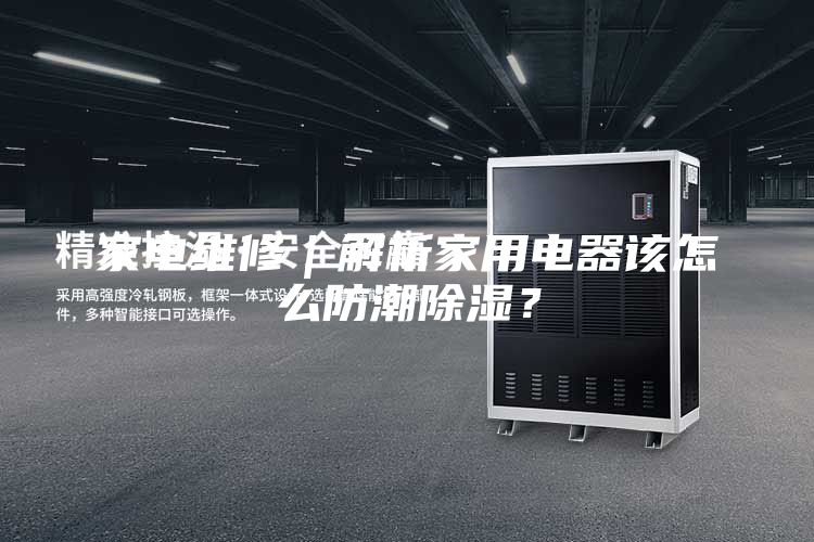 家電維修｜解析家用電器該怎么防潮除濕？