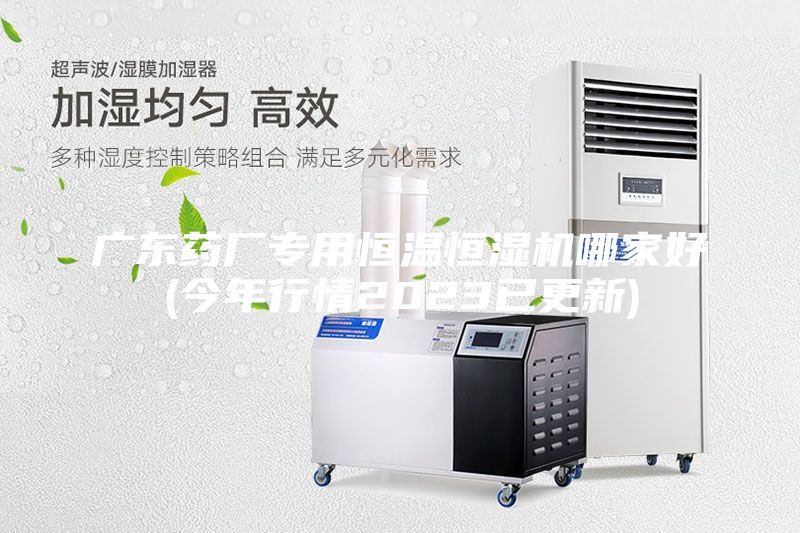 廣東藥廠專用恒溫恒濕機哪家好(今年行情2023已更新)