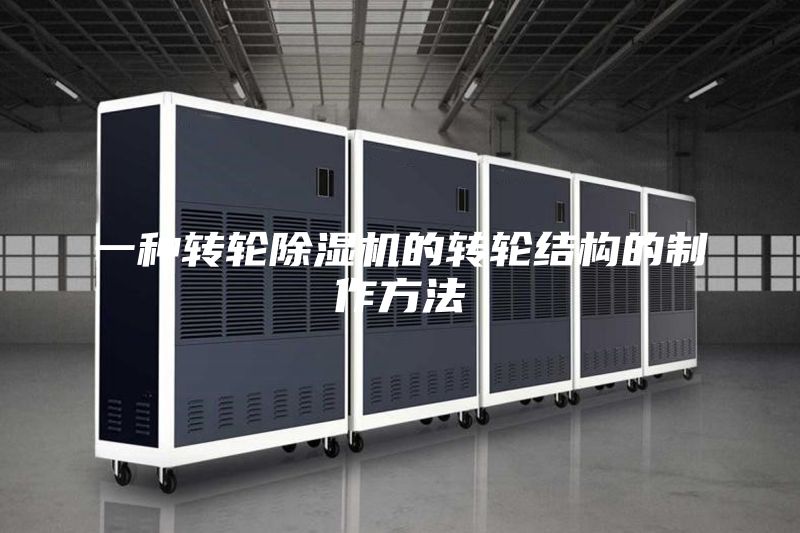 一種轉(zhuǎn)輪除濕機(jī)的轉(zhuǎn)輪結(jié)構(gòu)的制作方法