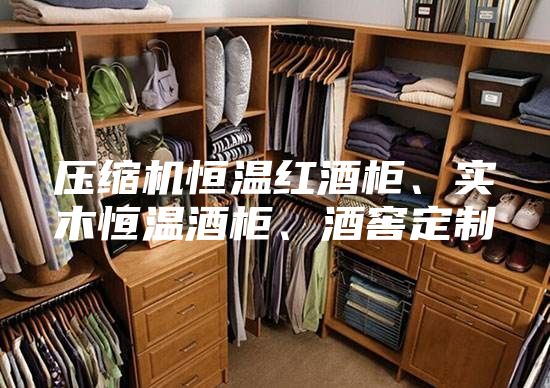 壓縮機恒溫紅酒柜、實木恒溫酒柜、酒窖定制