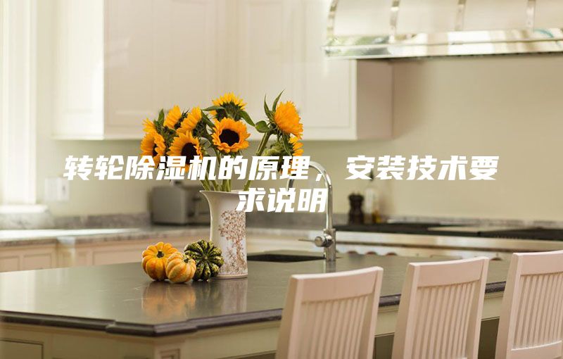 轉(zhuǎn)輪除濕機(jī)的原理，安裝技術(shù)要求說明