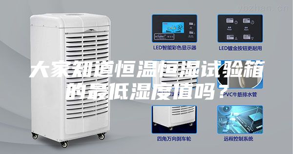 大家知道恒溫恒濕試驗(yàn)箱的最低濕度值嗎?