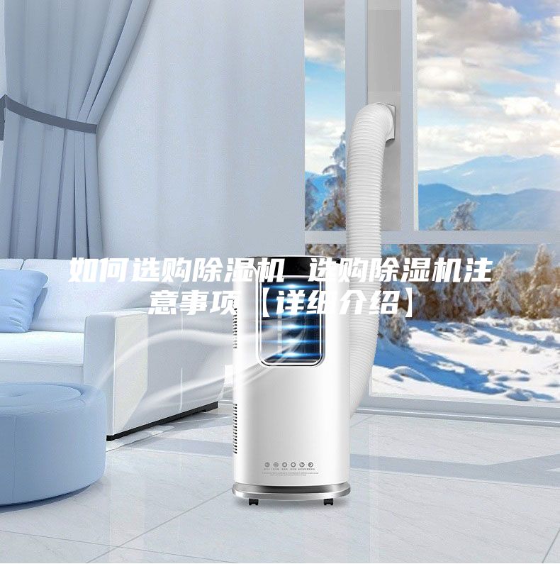 如何選購除濕機(jī) 選購除濕機(jī)注意事項(xiàng)【詳細(xì)介紹】