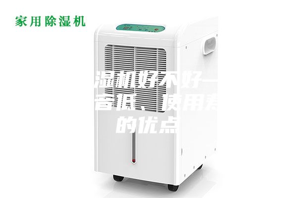 家用除濕機(jī)好不好—具有運(yùn)行噪音低、使用壽命長的優(yōu)點(diǎn)