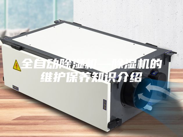 全自動除濕機—除濕機的維護保養(yǎng)知識介紹