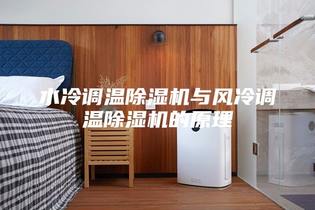 水冷調(diào)溫除濕機(jī)與風(fēng)冷調(diào)溫除濕機(jī)的原理