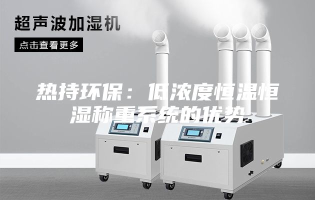 熱持環(huán)保：低濃度恒溫恒濕稱重系統(tǒng)的優(yōu)勢(shì)