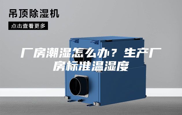 廠房潮濕怎么辦?生產廠房標準溫濕度