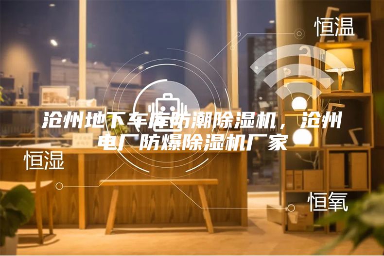 滄州地下車庫防潮除濕機(jī)，滄州電廠防爆除濕機(jī)廠家