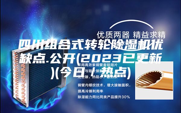 四川組合式轉輪除濕機優缺點.公開(2023已更新)(今日／熱點)