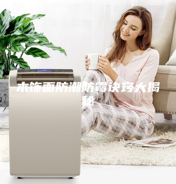 木飾面防潮防霉訣竅大揭秘