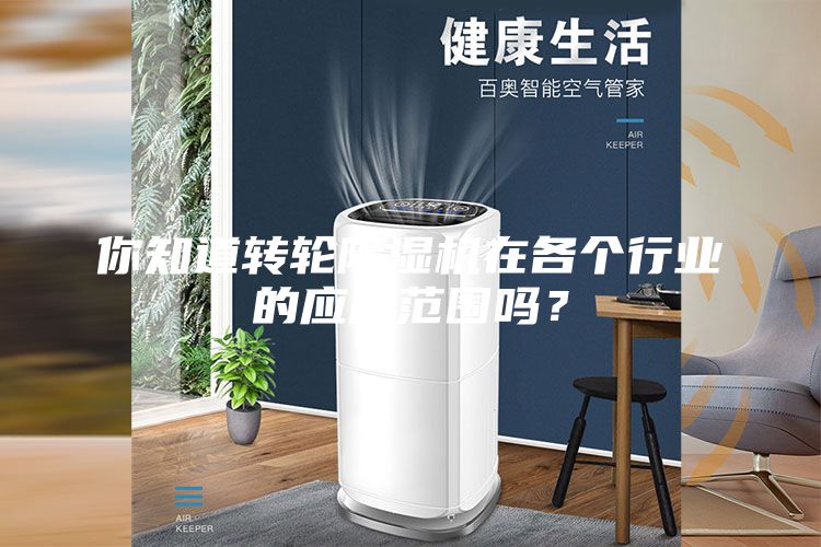 你知道轉輪除濕機在各個行業的應用范圍嗎？