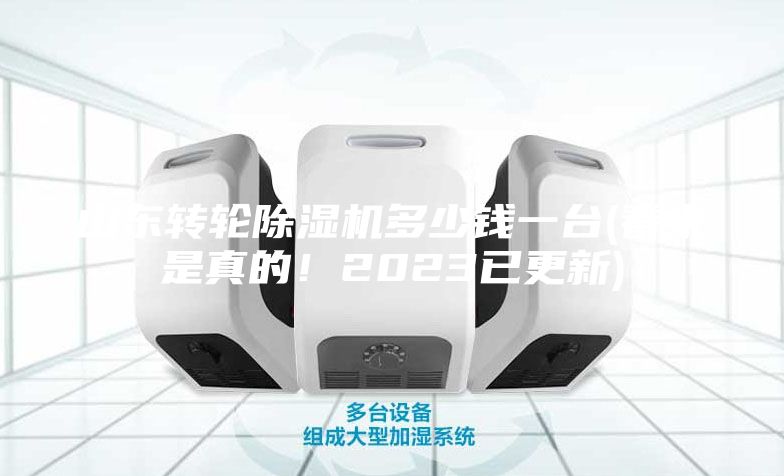 山東轉(zhuǎn)輪除濕機(jī)多少錢一臺(看來是真的！2023已更新)
