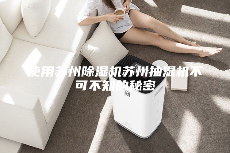 使用蘇州除濕機蘇州抽濕機不可不知的秘密