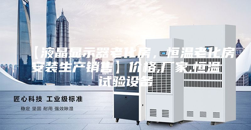 【液晶顯示器老化房，恒溫老化房安裝生產銷售】價格,廠家,恒溫試驗設備