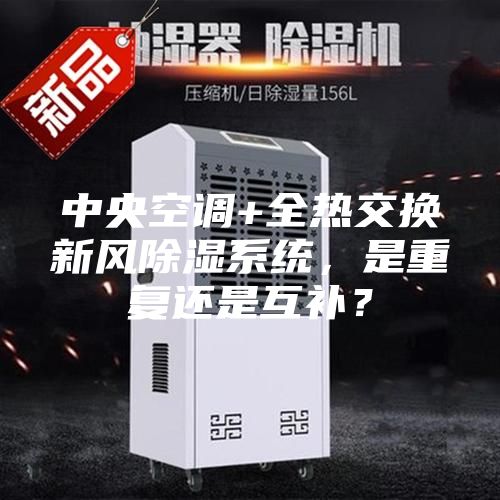 中央空調(diào)+全熱交換新風(fēng)除濕系統(tǒng)，是重復(fù)還是互補(bǔ)？