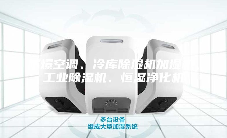 防爆空調、冷庫除濕機加濕機、工業除濕機、恒濕凈化機