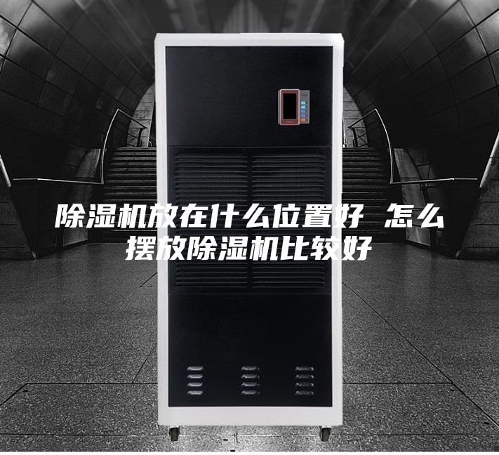 除濕機放在什么位置好 怎么擺放除濕機比較好