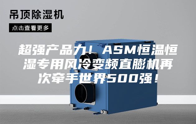 超強產品力！ASM恒溫恒濕專用風冷變頻直膨機再次牽手世界500強！