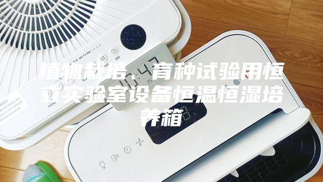 植物栽培、育種試驗用恒立實驗室設備恒溫恒濕培養箱